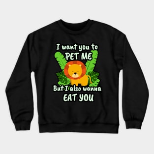 🦁 I Want You to Pet Me, but I Also Wanna Eat You Crewneck Sweatshirt